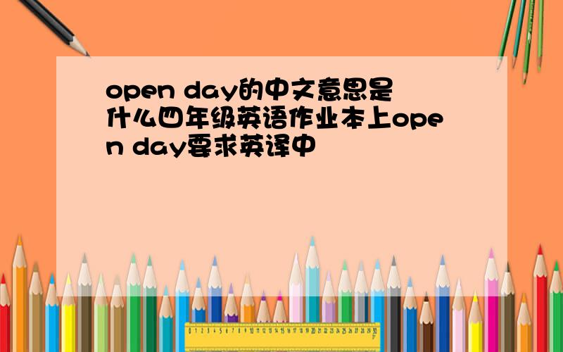 open day的中文意思是什么四年级英语作业本上open day要求英译中