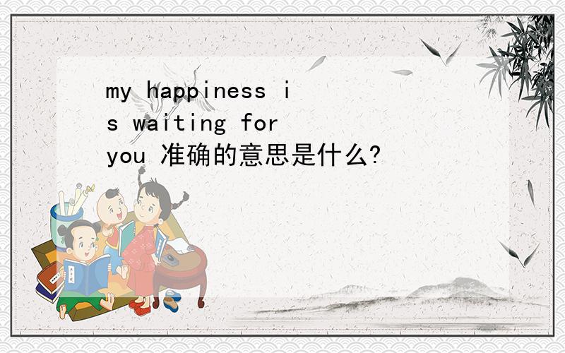 my happiness is waiting for you 准确的意思是什么?