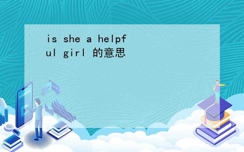 is she a helpful girl 的意思