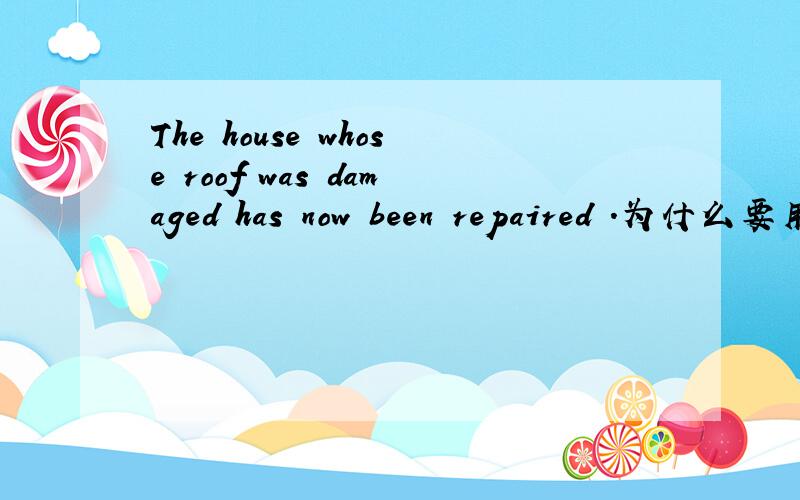 The house whose roof was damaged has now been repaired .为什么要用whose啊?用of which不行吗