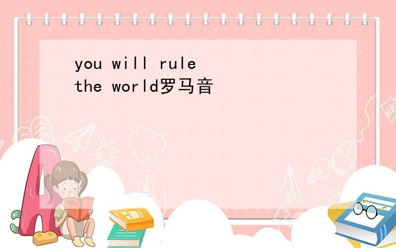 you will rule the world罗马音
