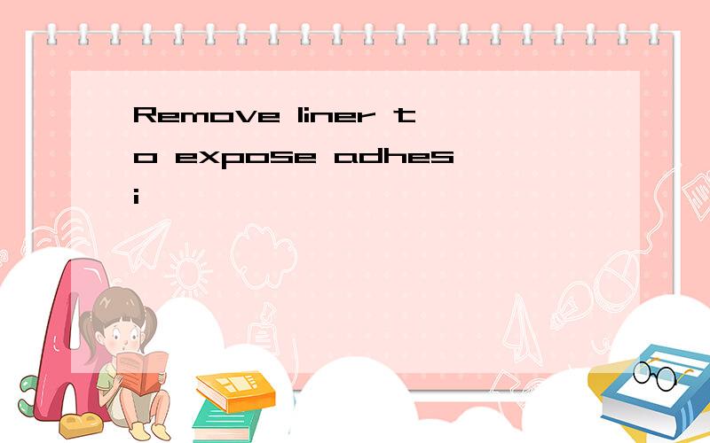 Remove liner to expose adhesi