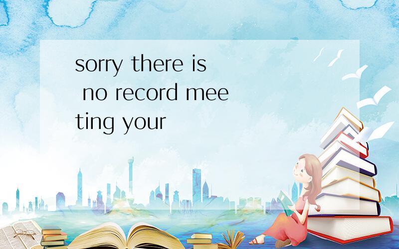 sorry there is no record meeting your