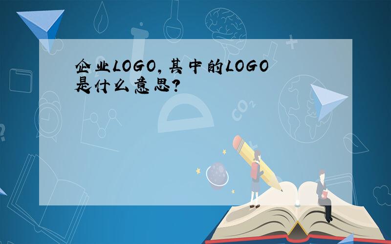 企业LOGO,其中的LOGO是什么意思?
