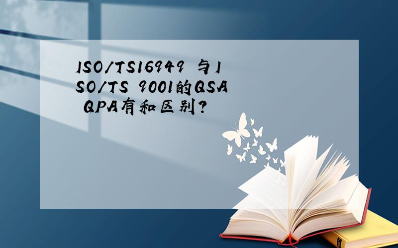 ISO/TS16949 与ISO/TS 9001的QSA QPA有和区别?