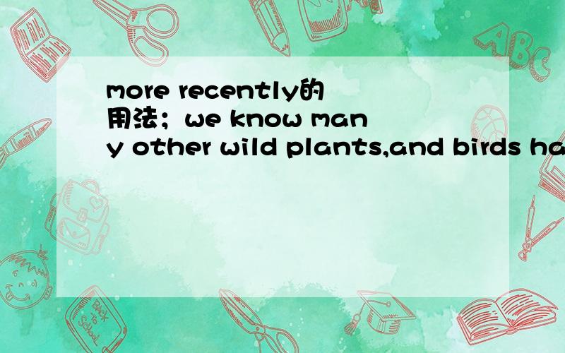 more recently的用法；we know many other wild plants,and birds have died out more recent.这里的more recently与单独用recently的区别