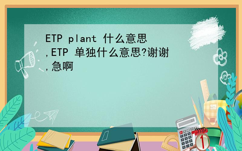 ETP plant 什么意思,ETP 单独什么意思?谢谢,急啊