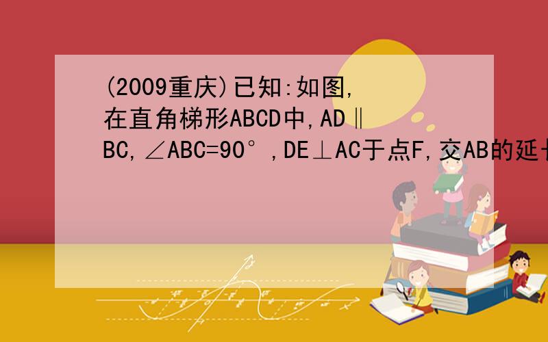 (2009重庆)已知:如图,在直角梯形ABCD中,AD‖BC,∠ABC=90°,DE⊥AC于点F,交AB的延长线于E  且AE等于AC 若AD等于DC等于2,求AB的长.