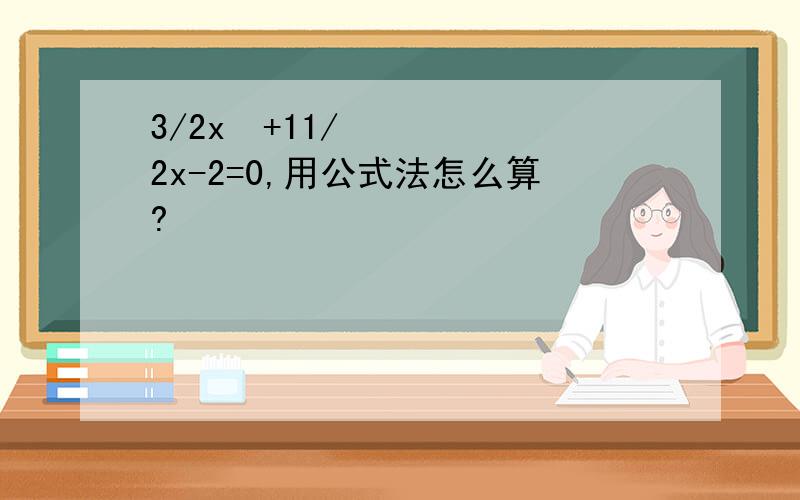 3/2x²+11/2x-2=0,用公式法怎么算?