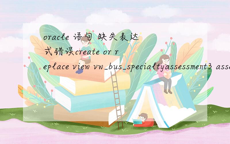 oracle 语句 缺失表达式错误create or replace view vw_bus_specialtyassessment3 asselectt.year ,t.month ,t.assessdeptid ,t1.objectid ,count(t1.objectid),sum(t1.chargescore),from bus_specialtyassessitem t1,bus_specialtyassessment twhere t1.speci