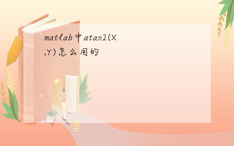 matlab中atan2(X,Y)怎么用的